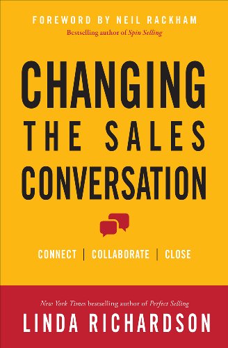 Changing the Sales Conversation: Connect, Collaborate, and Close: Connect, Collaborate, and Close
