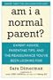 Am I a Normal Parent?: Expert Advice, Parenting Tips, and the Reassurance You've Been Looking For