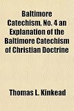 Baltimore Catechism, No. 4 an Explanation of the Baltimore Catechism of Christian Doctrine