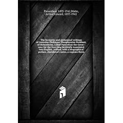 The hermetic and alchemical writings of Aureolus Philippus Theophrastus Bombast, of Hohenheim, called Paracelsus the Great : now for the first time faithfully translated into English ; edited, with a biographical preface, elucidatory notes, a copious Herm
