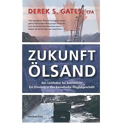 Zukunft �lsand: Ein Einstieg ins kanadische �lgesch�ft. Der Leitfaden f�r Investoren: Ein Einstieg in das kanadische �lsandgesch�ft. Der Leitfaden f�r Investoren