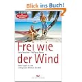 Frei wie der Wind: Unter Segeln zu den entlegendsten Winkeln der Welt: Die Seenomaden unterwegs