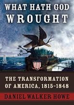 What Hath God Wrought: The Transformation of America, 1815-1848 (Oxford History of the United States)