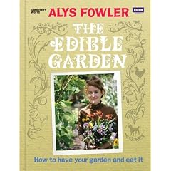 The Edible Garden: How to Have Your Garden and Eat It
