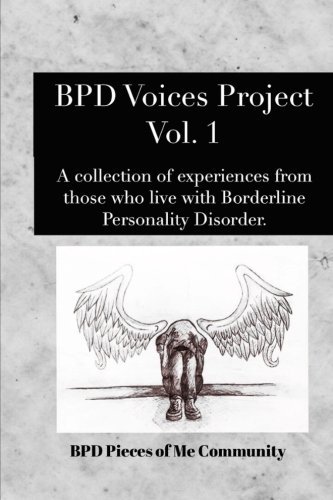 BPD Voices Project Vol. 1: A collection of experiences from those who live with Borderline Personality Disorder. (Volume 1)