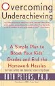 Overcoming Underachieving: A Simple Plan to Boost Your Kids' Grades and End the Homework Hassles