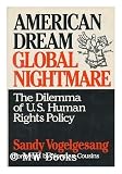 American Dream, Global Nightmare: The Dilemma of U.S. Human Rights Policy
