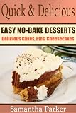 Quick & Delicious - EASY NO-BAKE DESSERT RECIPES - AMAZING Pies, Cakes, and Cheesecake Recipes (Easy Dessert Recipes Collection)