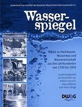 Wasserspiegel: Zitate zu Hochwasser, Wasserbau und Wasserwirtschaft aus drei Jahrhunderten von 1700 bis 1950