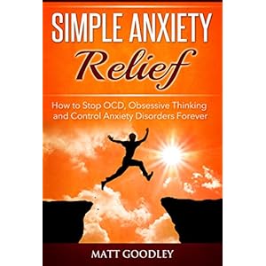 Simple Anxiety Relief: How to Stop OCD, Obsessive Thinking and Control Anxiety Disorders Forever