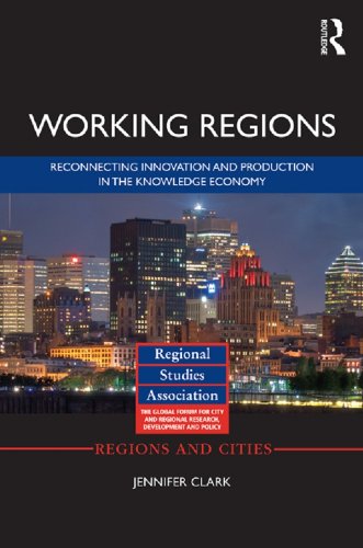 Working Regions: Reconnecting Innovation and Production in the Knowledge Economy (Regions and Cities)