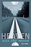 Heaven Was the Moon: Poems by Kory Wells