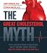 The Great Cholesterol Myth: Why Lowering Your Cholesterol Won't Prevent Heart Disease-and the Statin-Free Plan That Will