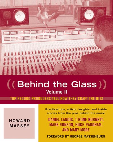 Behind the Glass, Volume II: Top Producers Tell How They Craft the Hits