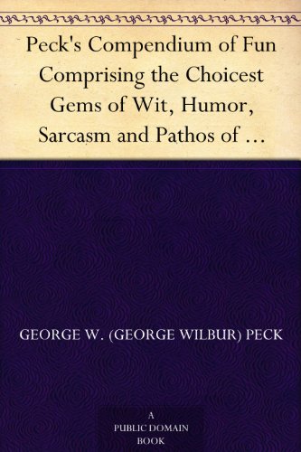 51szHYsTtDL Pecks Compendium of Fun Comprising the Choicest Gems of Wit, Humor, Sarcasm and Pathos of Americas Favorite Humorist Reviews