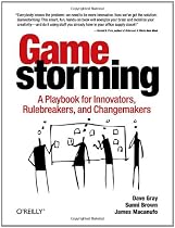 Gamestorming: A Playbook for Innovators, Rulebreakers, and Changemakers