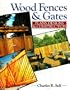 Wood Fences and Gates: Plans, Designs and Construction