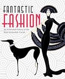 Fantastic fashion : an illustrated history of the bizarre and beautiful