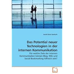 Das Potential neuer Technologien in der internen Kommunikation: F�r welche Ziele der internen Kommunikation k�nnen Blog, Wiki und Social Bookmarking hilfreich sein?