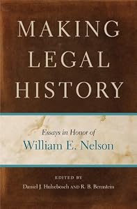 Making Legal History: Essays in Honor of William E. Nelson by Daniel Hulsebosch and R. B. Bernstein