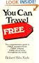 You Can Travel Free: The Comprehensive Guide to Free Transportation, Free Lodging, Free Attractions Throughout the World