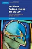 Healthcare decision-making and the law : autonomy, capacity and the limits of liberalism