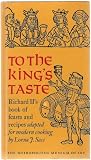 To the King s Taste: Richard II s Book of Feasts and Recipes Adapted for Modern Cooking