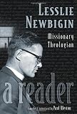 Lesslie Newbigin: Missionary Theologian: A Reader