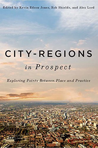 City-Regions in Prospect?: Exploring the Meeting Points between Place and Practice (McGill-Queen's Studies in Urban Governance)