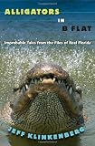 Alligators in B-Flat: Improbable Tales from the Files of Real Florida (Florida History and Culture)