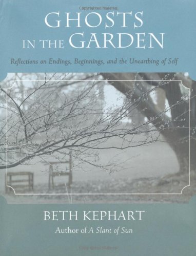Ghosts in the Garden: Reflections on Endings, Beginnings, and the Unearthing of Self