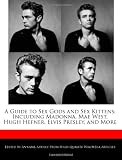 A Guide to Sex Gods and Sex Kittens: Including Madonna, Mae West, Hugh Hefner, Elvis Presley, and More