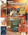 Paper Transformed: A Handbook of Surface-Design Recipes and Creative Paper Projects