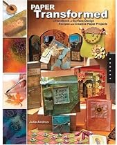 Paper Transformed: A Handbook of Surface-Design Recipes and Creative Paper Projects