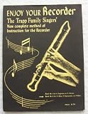 Enjoy Your Recorder; the Trapp Family Singers' New Complete Method of Instruction for the Recorder, Including Exercises, Reviews, Trill Charts, Ornaments and Embellishments, Duets, Trios, and Quartets (Book M-1 for C-Sopranino, or C-Tenor)
