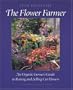 The Flower Farmer: An Organic Grower's Guide To Raising And Selling Cut Flowers: An Organic Grower's Guide to Raising &Selling Cut Flowers