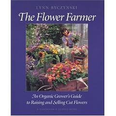 The Flower Farmer: An Organic Grower's Guide To Raising And Selling Cut Flowers: An Organic Grower's Guide to Raising &Selling Cut Flowers