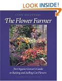 The Flower Farmer: An Organic Grower's Guide to Raising and Selling Cut Flowers (Gardener's Supply Books)