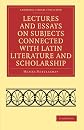 Lectures and Essays on Subjects Connected with Latin Literature and Scholarship (Cambridge Library Collection - Classics)