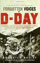 Forgotten Voices of D-Day: A Powerful New History of the Normandy Landings in the Words of Those Who Were There