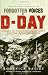 Forgotten Voices of D-Day: A Powerful New History of the Normandy Landings in the Words of Those Who Were There