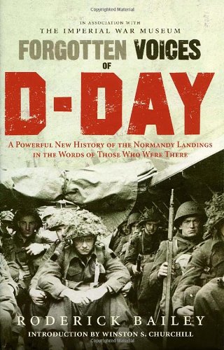 Forgotten Voices of D-Day: A Powerful New History of the Normandy Landings in the Words of Those Who Were There
