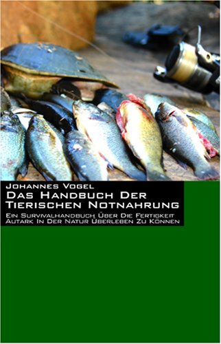 City Travel Guides Discounted  Bücher : Das Handbuch der tierischen Notnahrung. Ein Survivalhandbuch über die Fertigkeit autark in der Natur überleben zu können