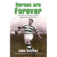 Heroes are Forever: The Life and Times of Celtic Legend Jimmy McGrory
