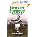Heroes are Forever: The Life and Times of Celtic Legend Jimmy McGrory