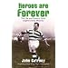 Heroes are Forever: The Life and Times of Celtic Legend Jimmy McGrory