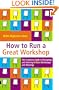 How to Run a Great Workshop: The Complete Guide to Designing and Running Brilliant Workshops and Meetings