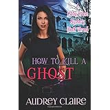 how to kill a ghost a libby grace mystery book 3 a libby gracy mystery volume 3