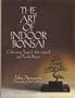 The Art of Indoor Bonsai: Cultivating Tropical, Sub-Tropical, and Tender Bonsai