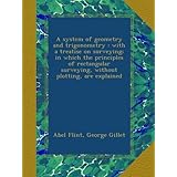a system of geometry and trigonometry  with a treatise on surveying in which the principles of rectangular surveying